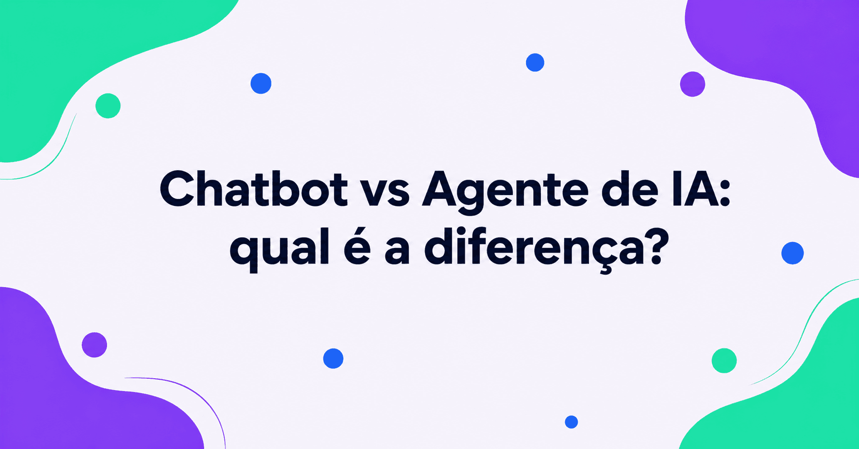 Chatbot vs Agente de IA: qual é a diferença e por que importa para o seu negócio