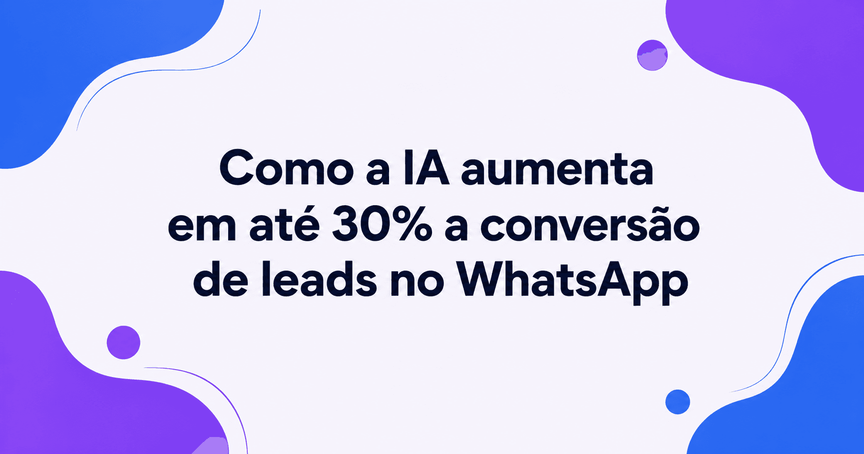 Como a IA aumenta em até 30% a conversão de leads no WhatsApp