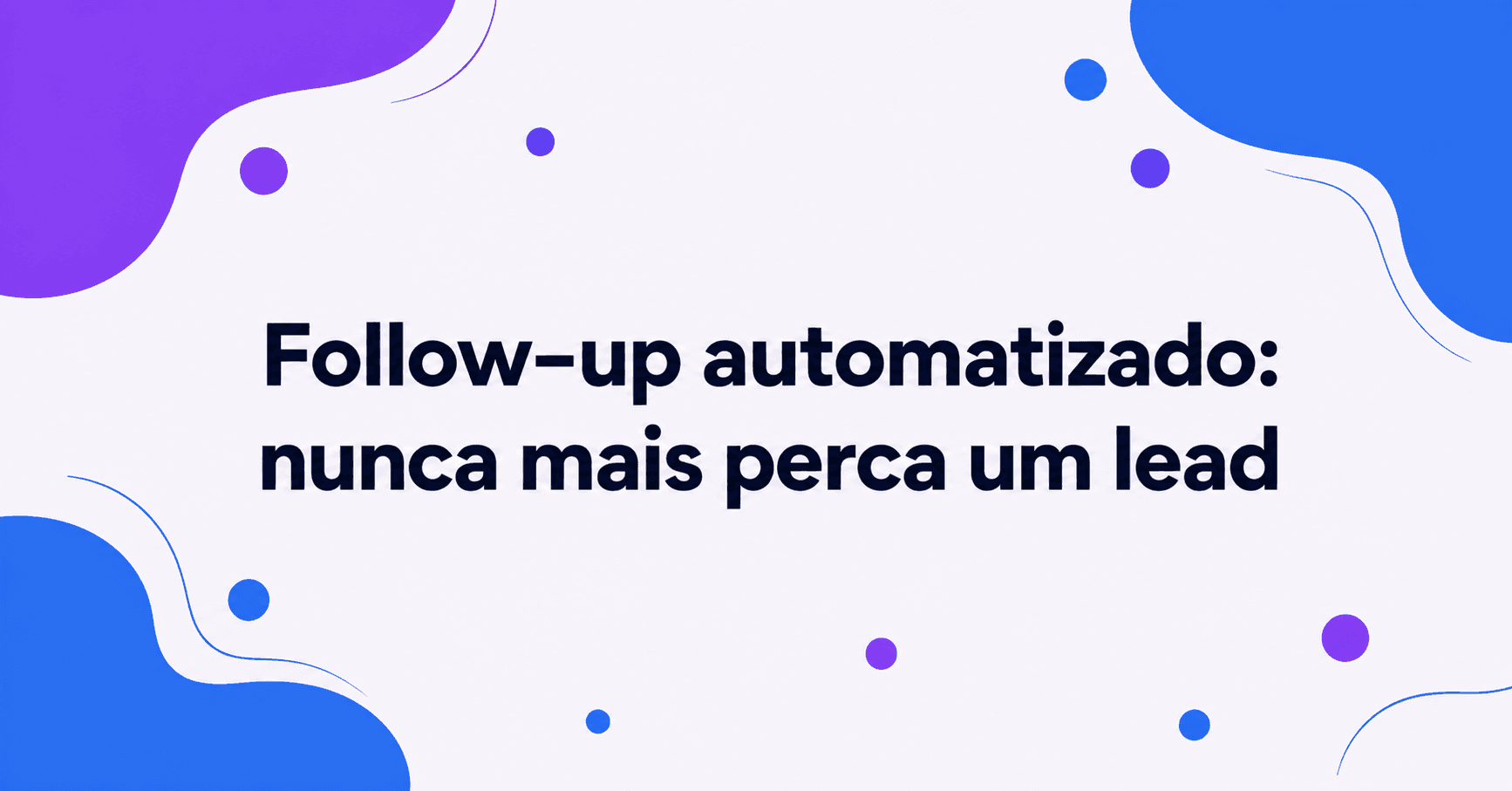 Follow-up automatizado: como nunca mais perder um lead por falta de acompanhamento
