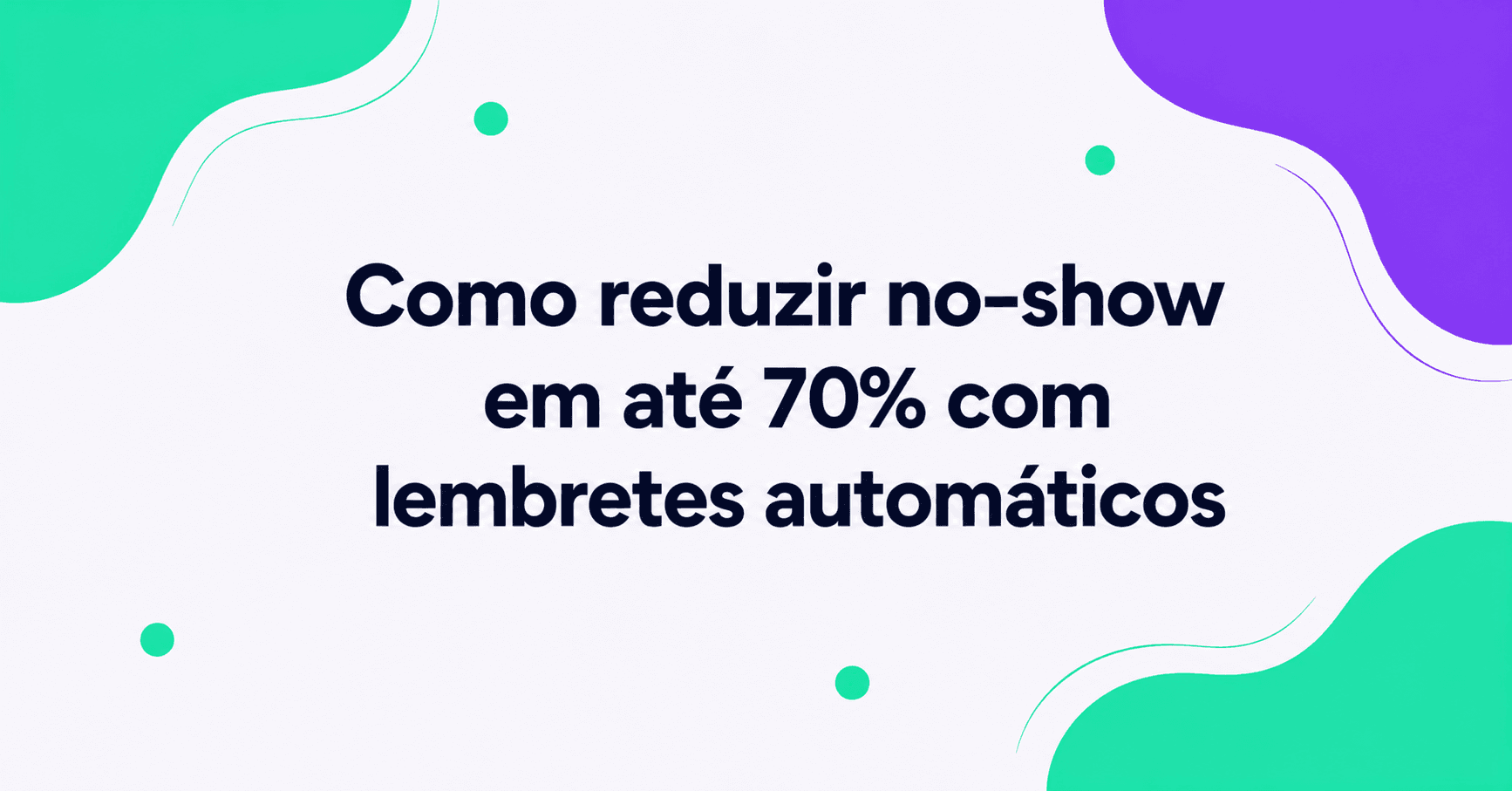 Como reduzir no-show em até 70% com lembretes automáticos no WhatsApp