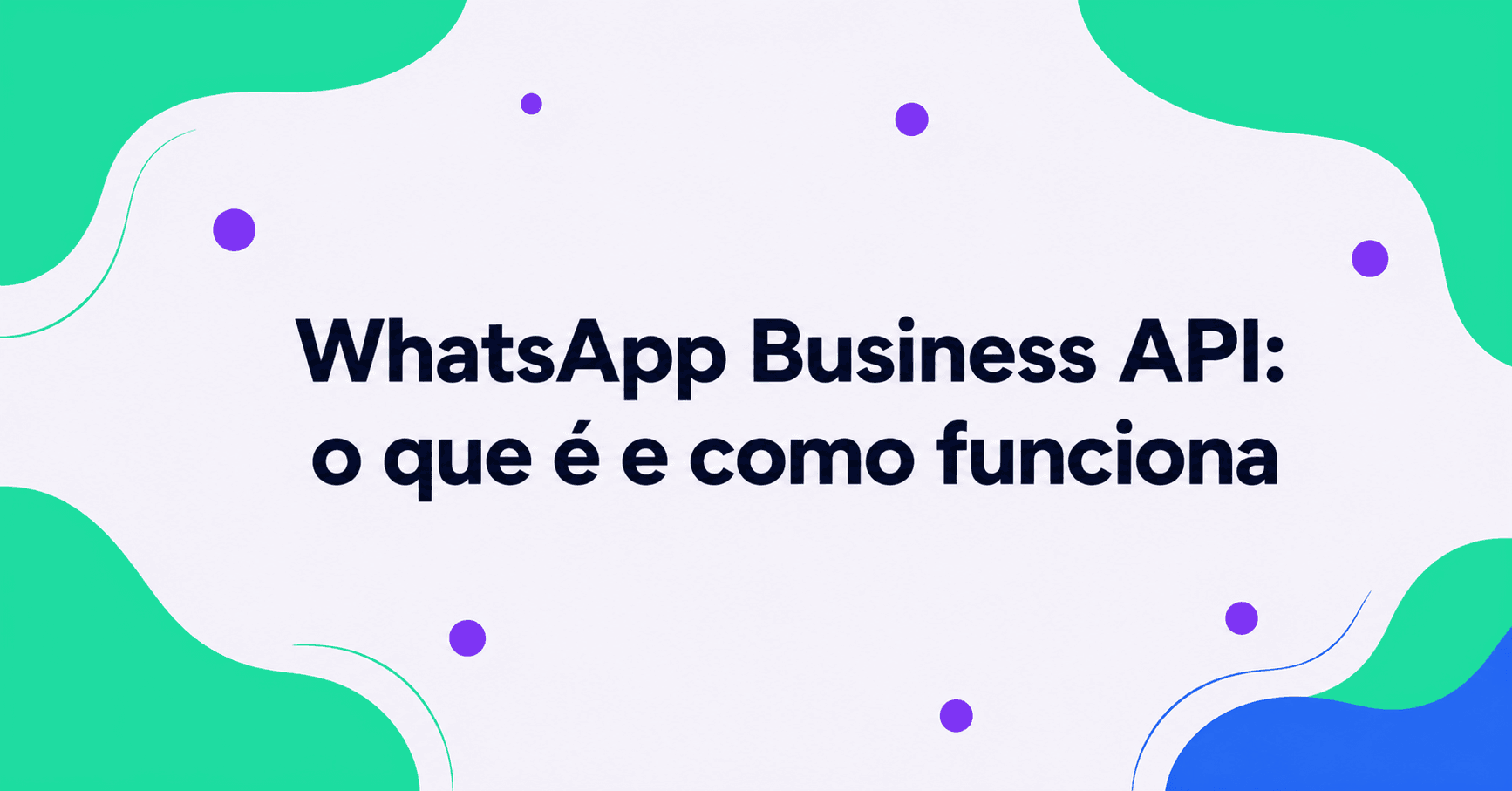 WhatsApp Business API: o que é, como funciona e por que sua empresa precisa